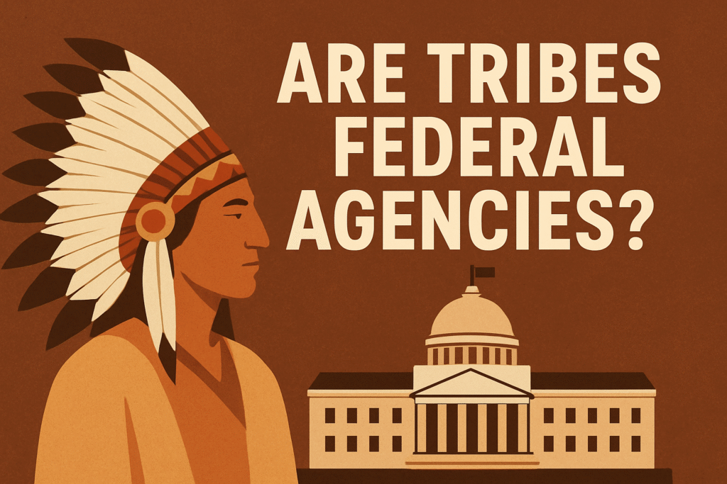 Are tribes federal agencies
